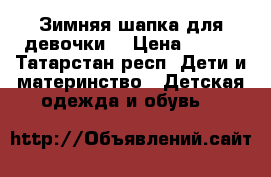 Зимняя шапка для девочки  › Цена ­ 500 - Татарстан респ. Дети и материнство » Детская одежда и обувь   